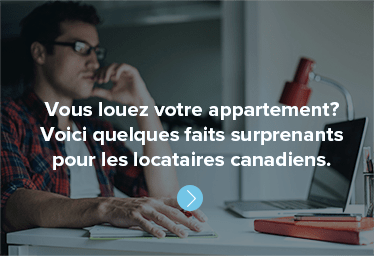 Vous louez votre appartement? Découvrez ces quelques faits surprenants pour les locataires canadiens.